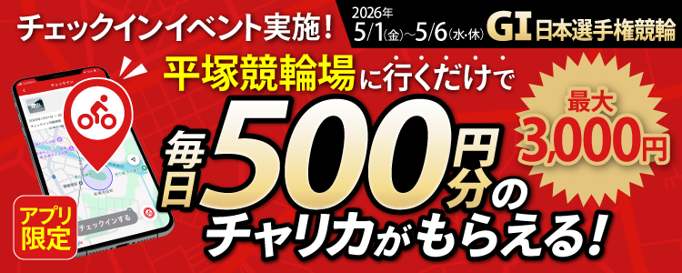 アプリ限定チェックイベント実施！平塚競輪場に行くだけで毎日500円分のチャリカがもらえる！最大3,000円